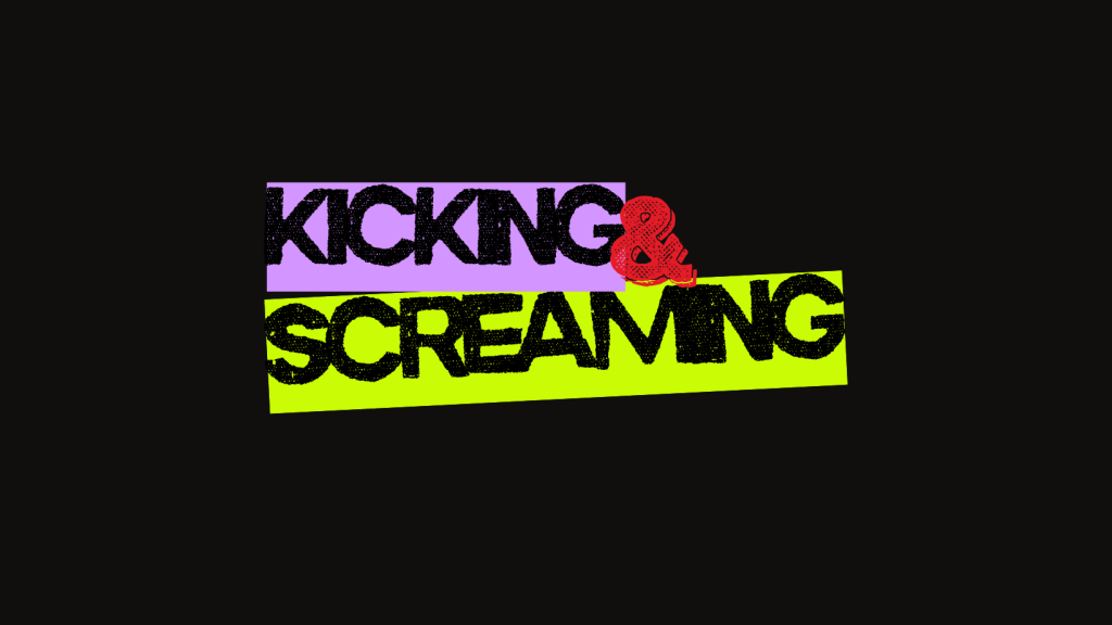 Kicking & Screaming